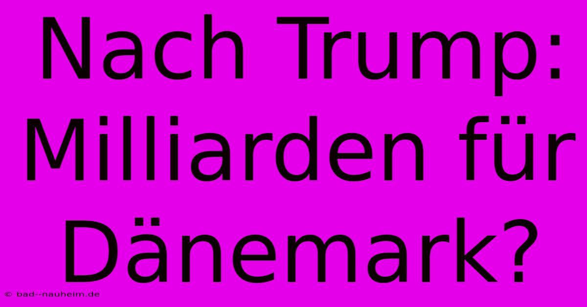 Nach Trump: Milliarden Für Dänemark?