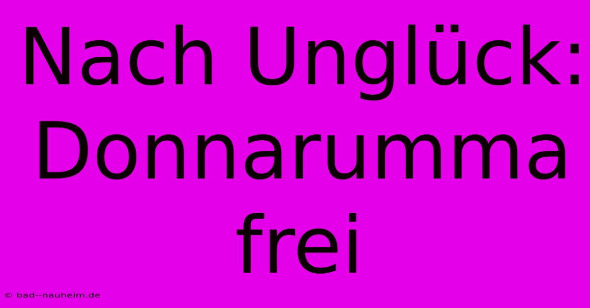 Nach Unglück: Donnarumma Frei