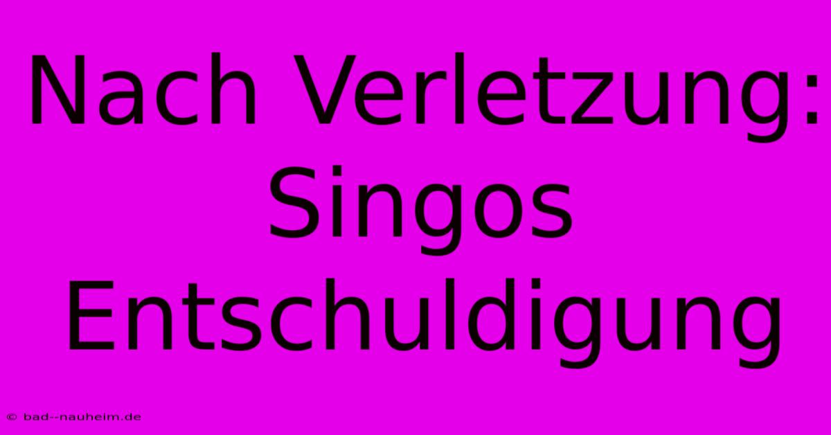 Nach Verletzung: Singos Entschuldigung