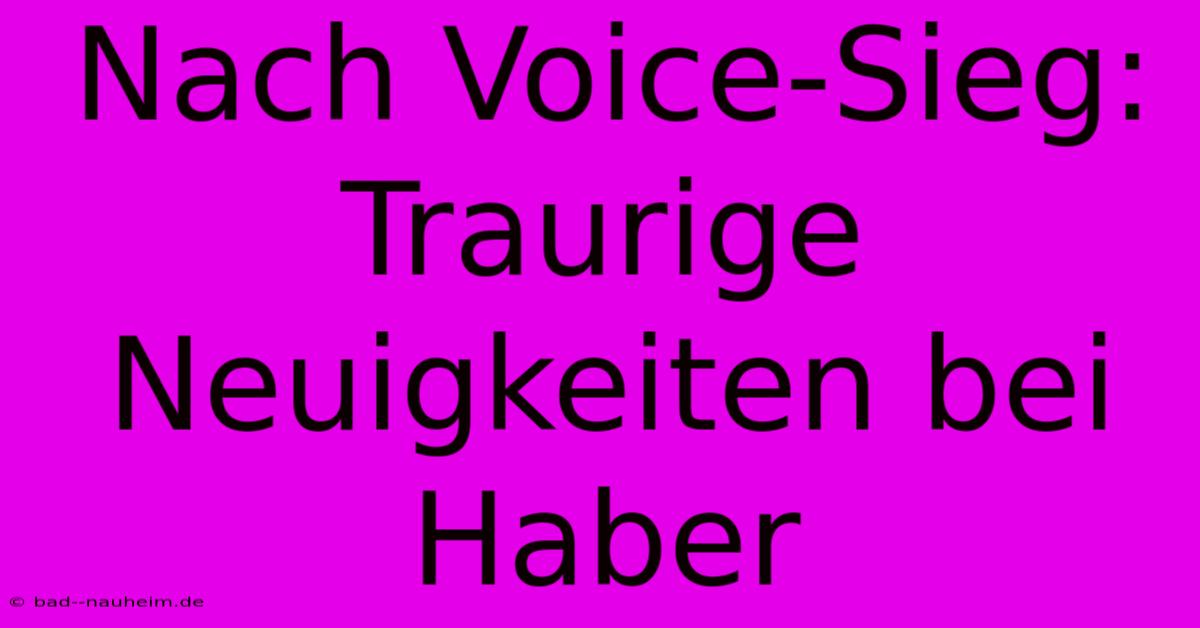 Nach Voice-Sieg: Traurige Neuigkeiten Bei Haber