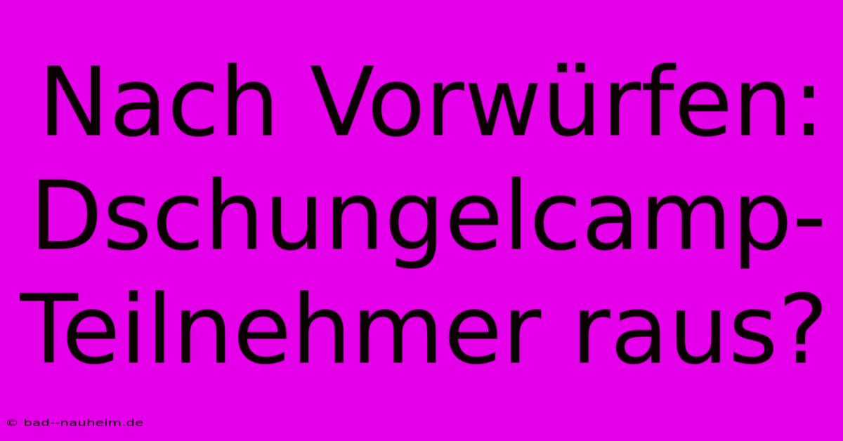 Nach Vorwürfen: Dschungelcamp-Teilnehmer Raus?