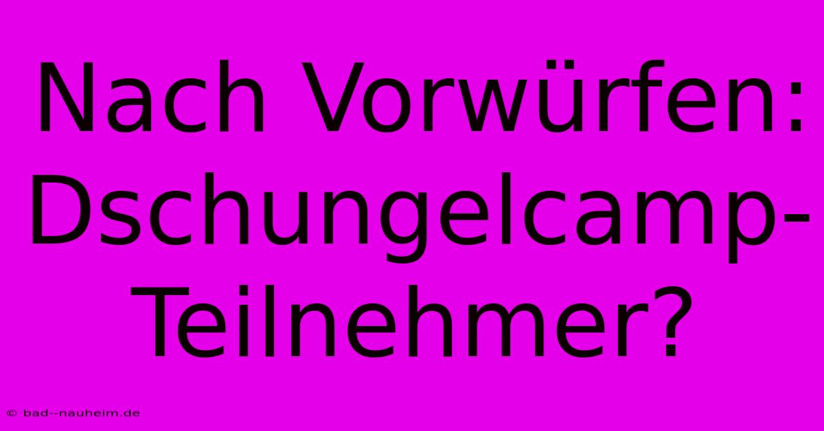 Nach Vorwürfen:  Dschungelcamp-Teilnehmer?