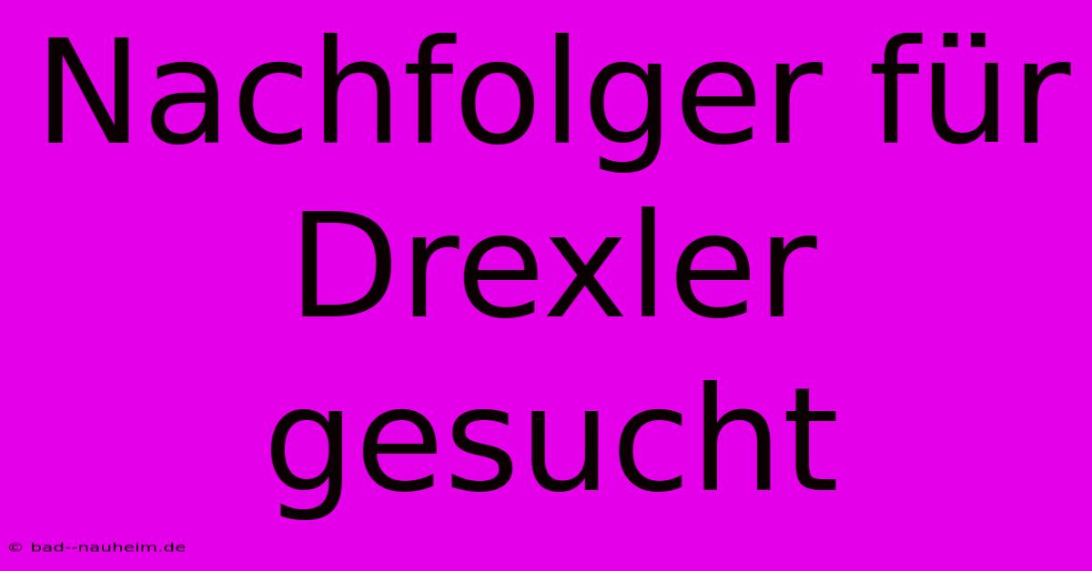 Nachfolger Für Drexler Gesucht