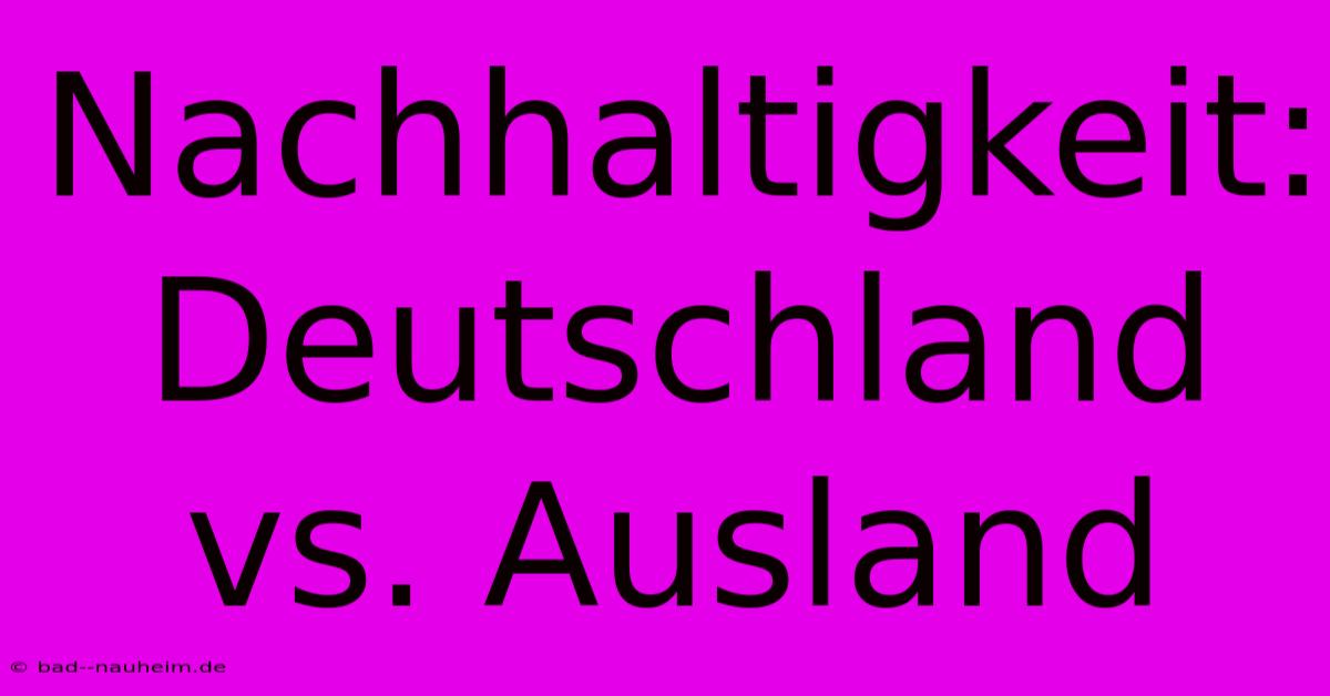 Nachhaltigkeit: Deutschland Vs. Ausland