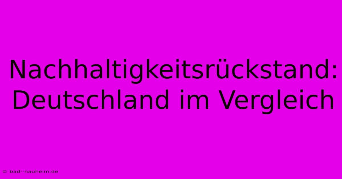 Nachhaltigkeitsrückstand: Deutschland Im Vergleich