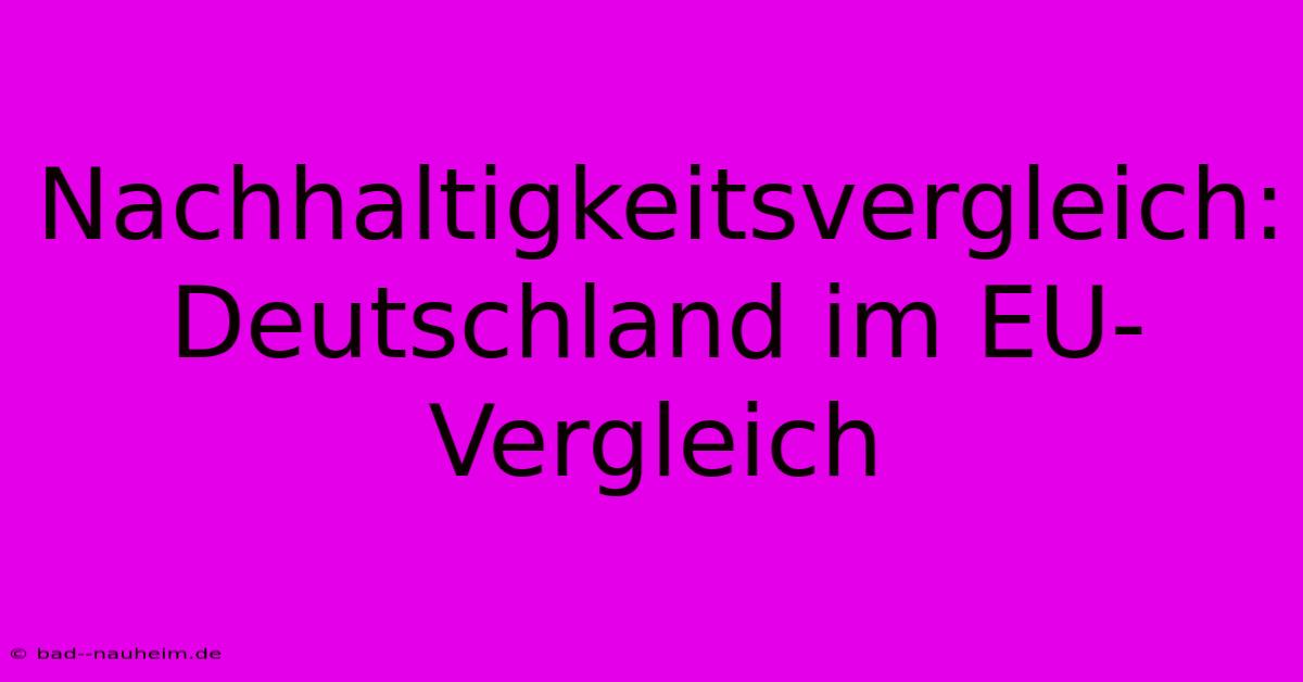 Nachhaltigkeitsvergleich: Deutschland Im EU-Vergleich