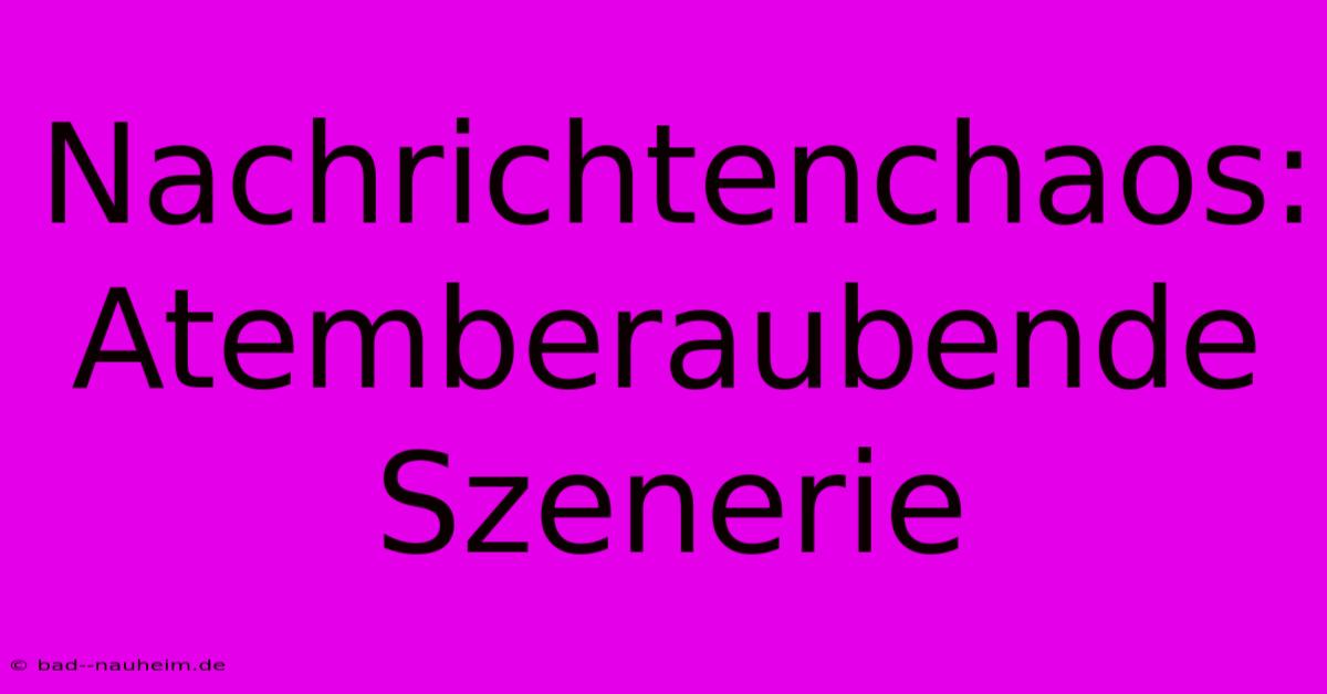 Nachrichtenchaos: Atemberaubende Szenerie