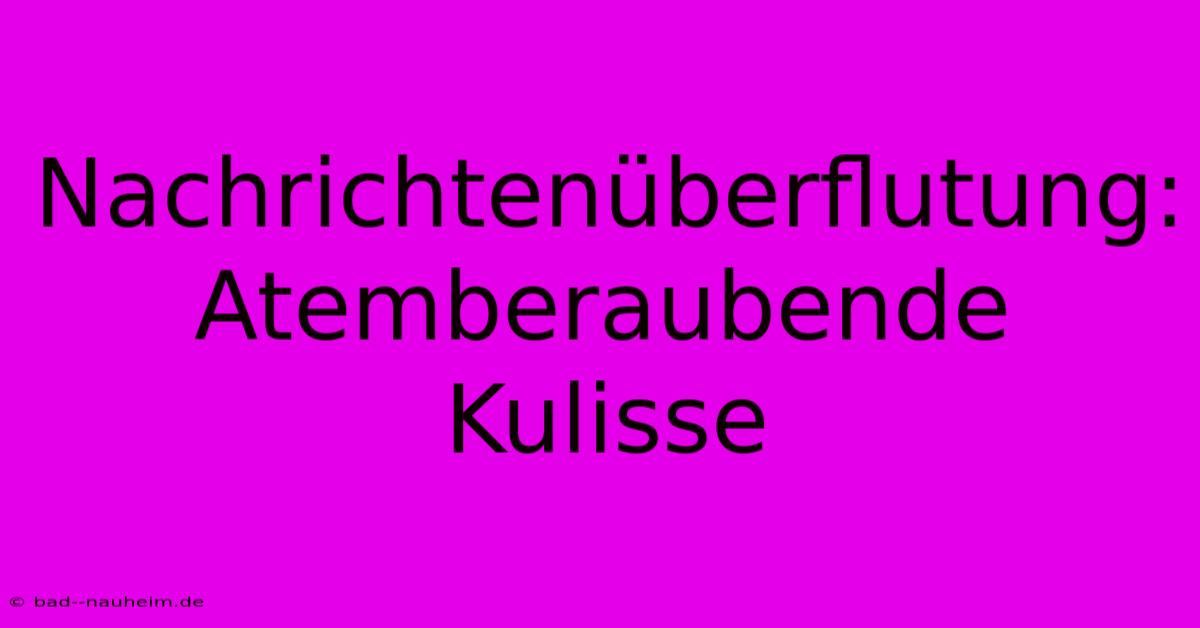 Nachrichtenüberflutung: Atemberaubende Kulisse