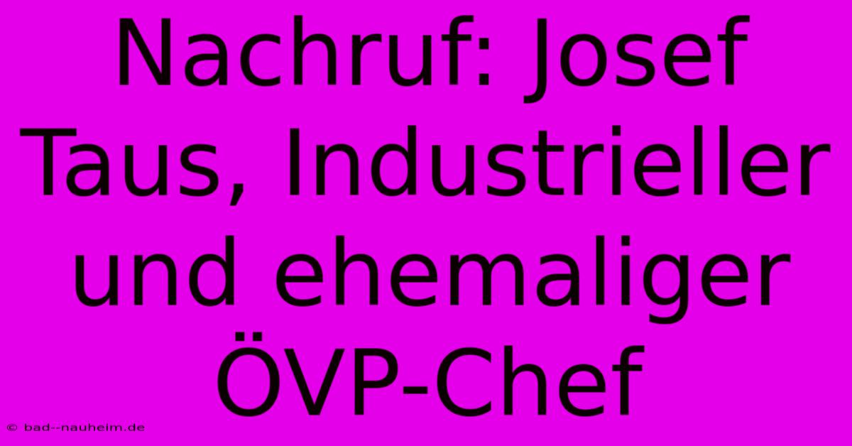 Nachruf: Josef Taus, Industrieller Und Ehemaliger ÖVP-Chef