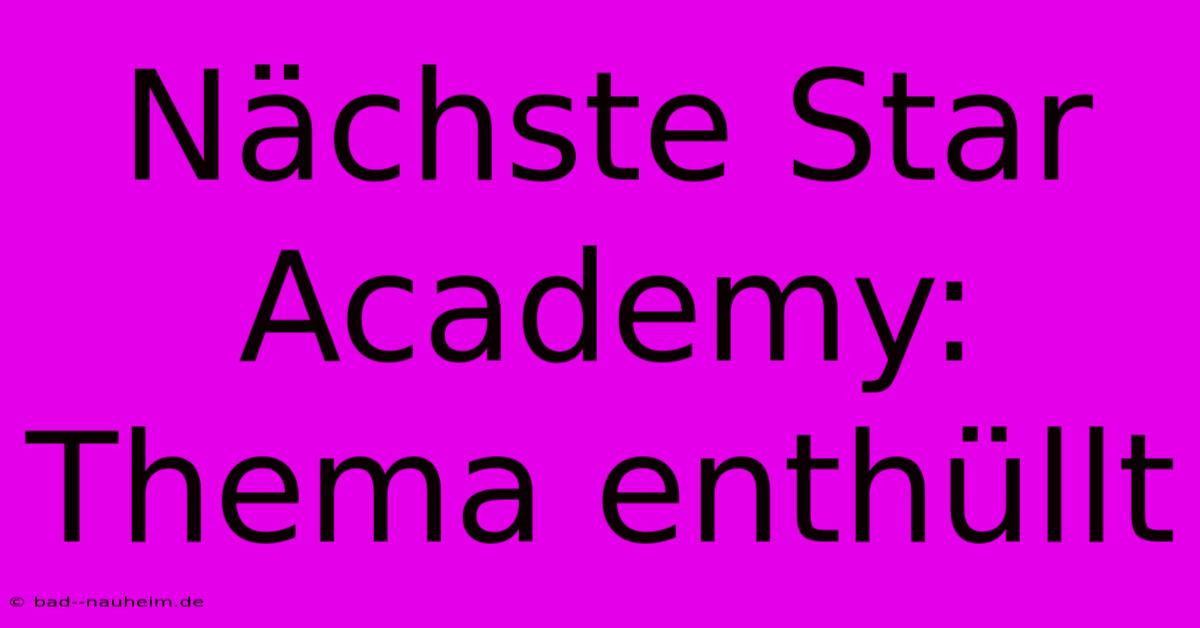 Nächste Star Academy: Thema Enthüllt