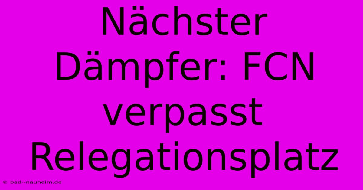 Nächster Dämpfer: FCN Verpasst Relegationsplatz