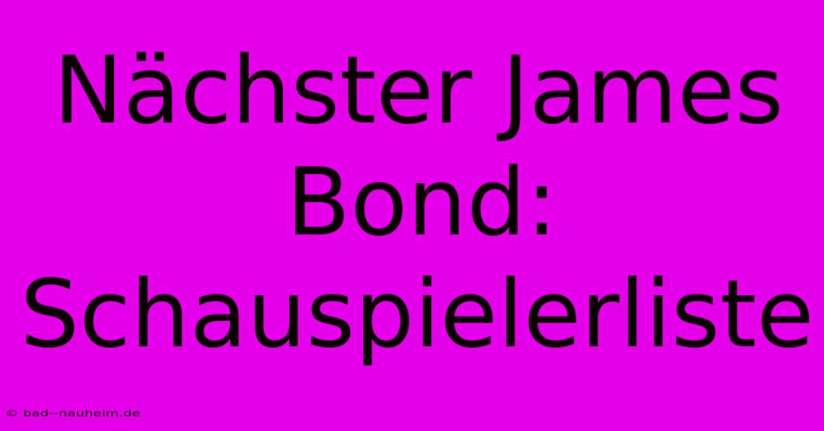 Nächster James Bond: Schauspielerliste