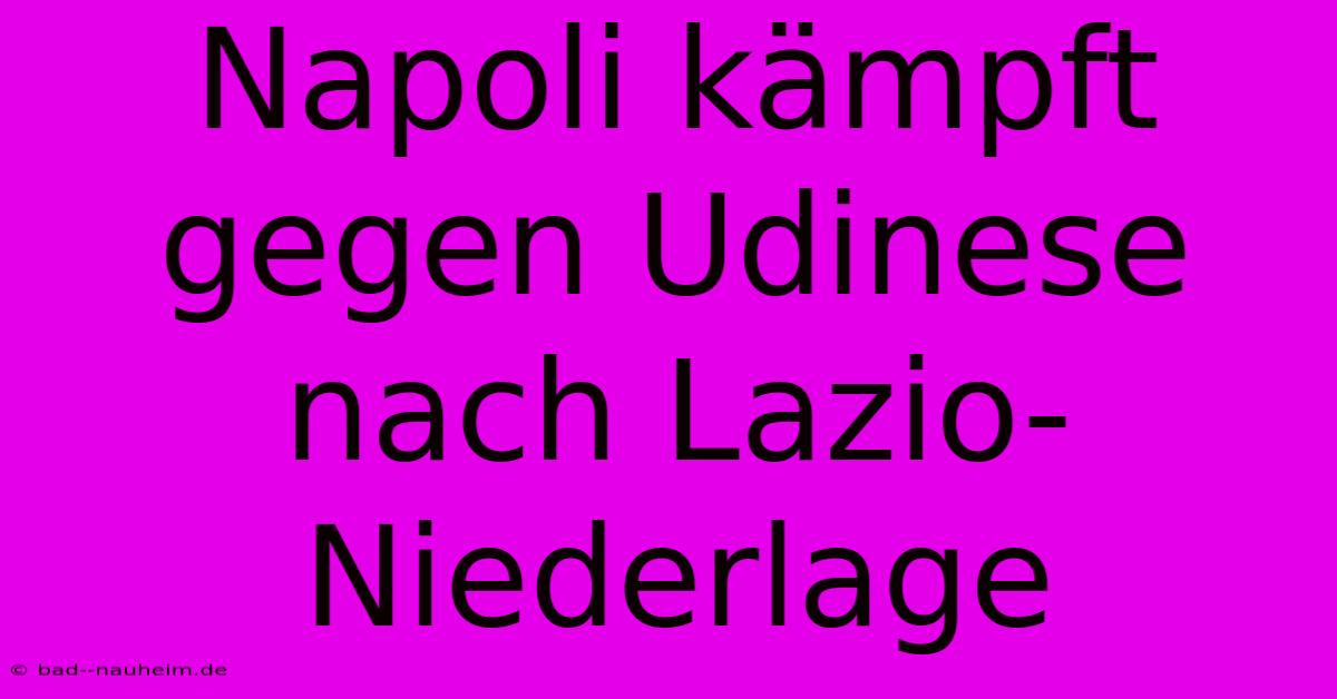 Napoli Kämpft Gegen Udinese Nach Lazio-Niederlage