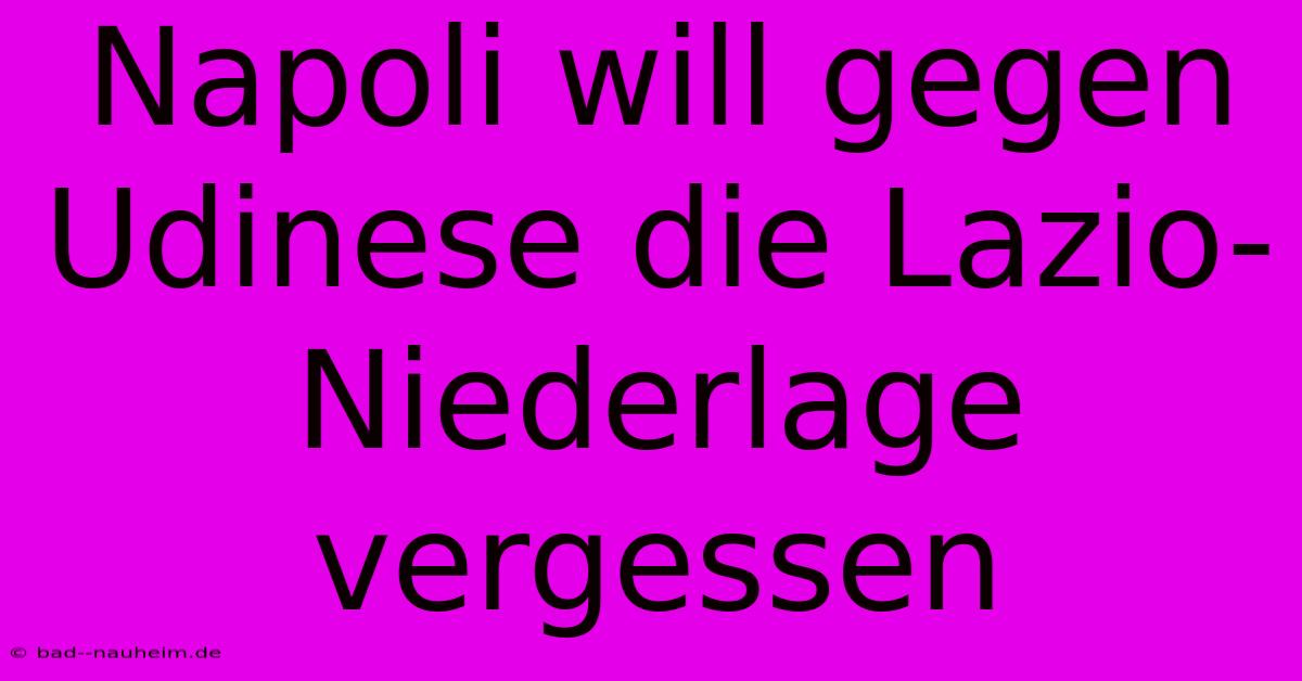 Napoli Will Gegen Udinese Die Lazio-Niederlage Vergessen