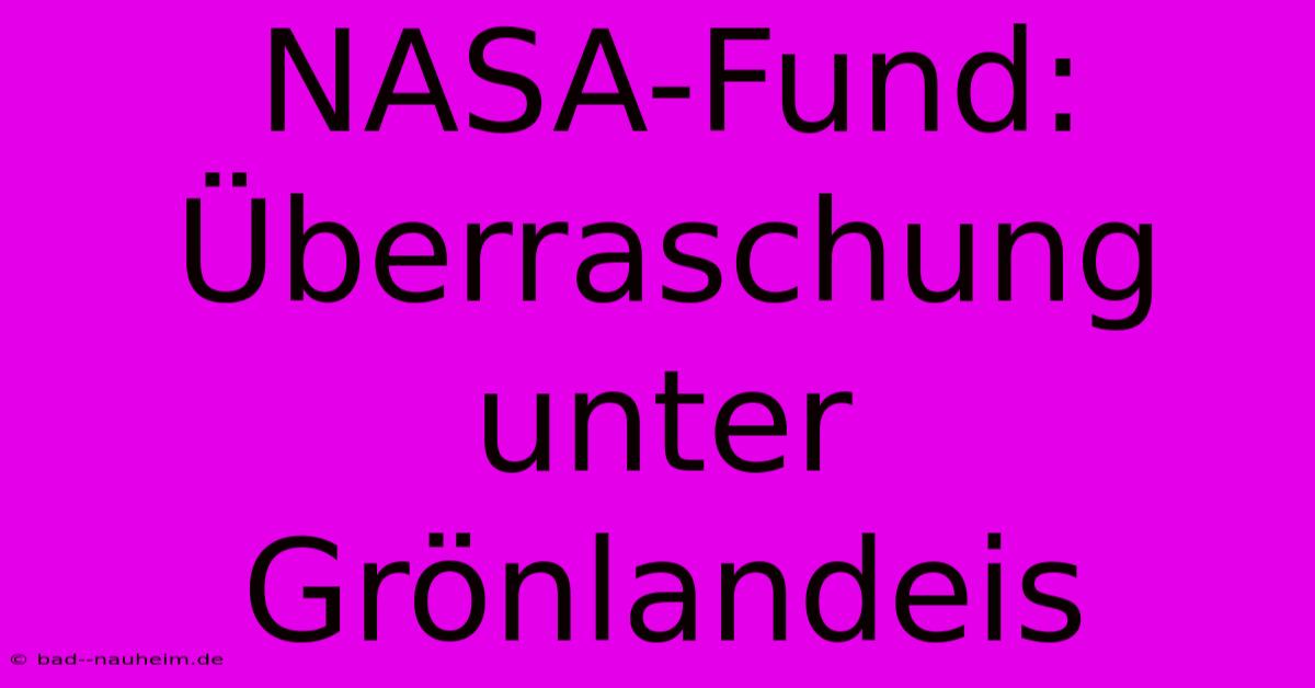 NASA-Fund: Überraschung Unter Grönlandeis