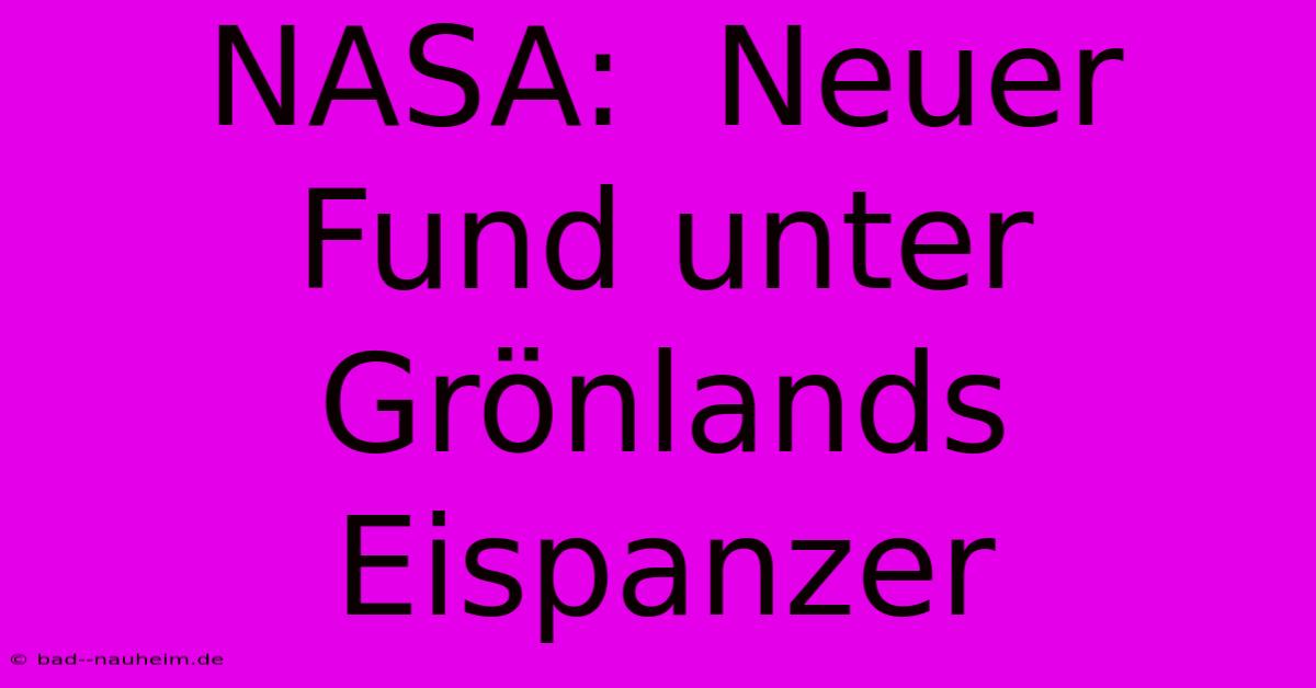 NASA:  Neuer Fund Unter Grönlands Eispanzer