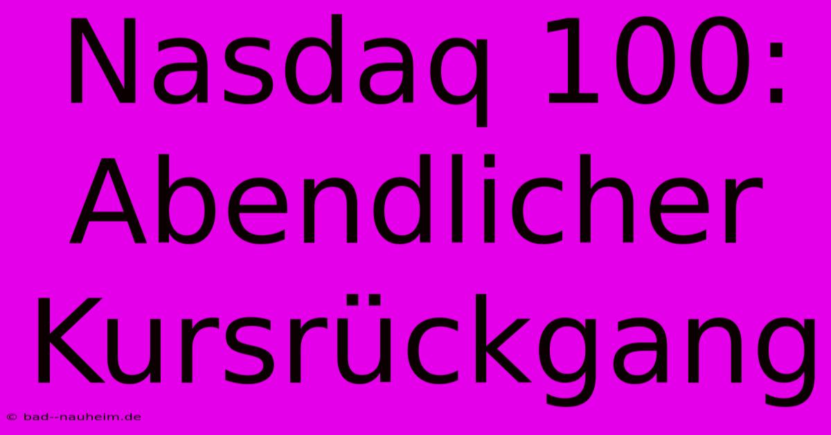 Nasdaq 100: Abendlicher Kursrückgang