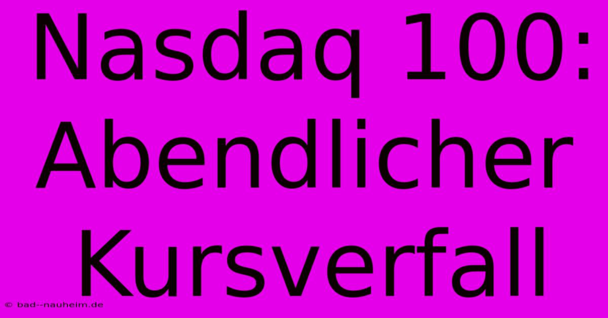 Nasdaq 100: Abendlicher Kursverfall