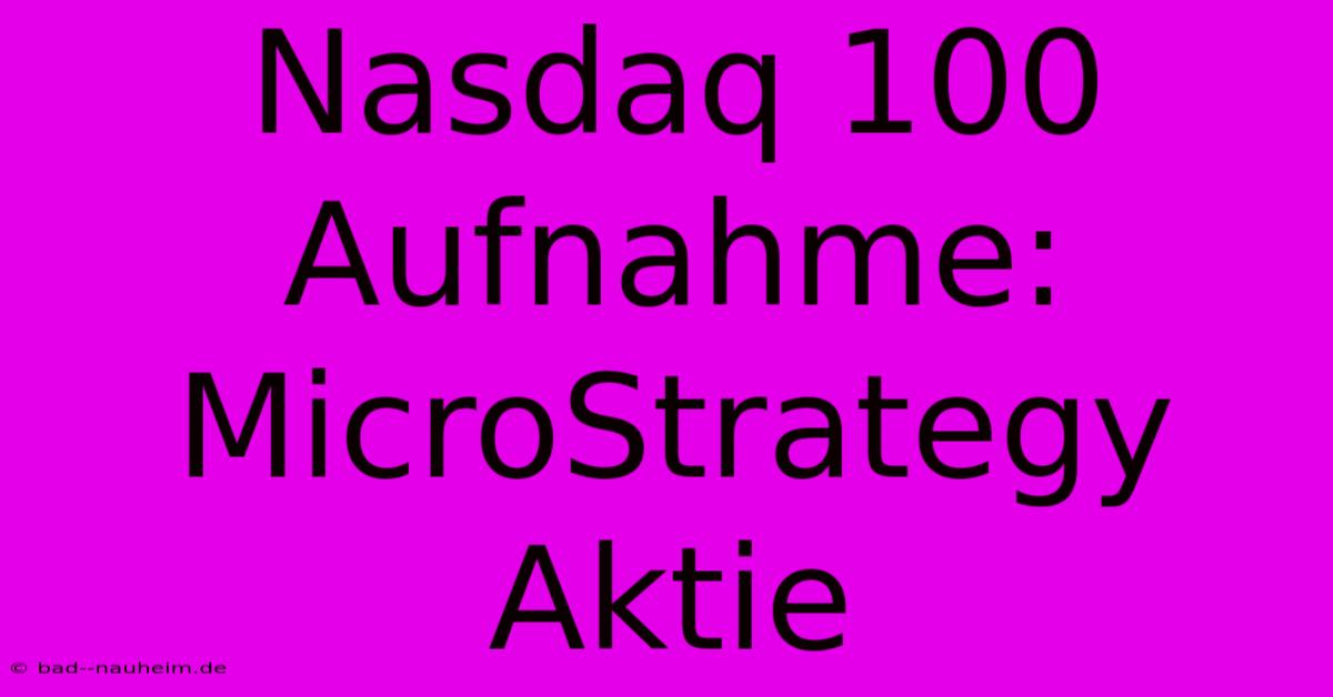 Nasdaq 100 Aufnahme: MicroStrategy Aktie