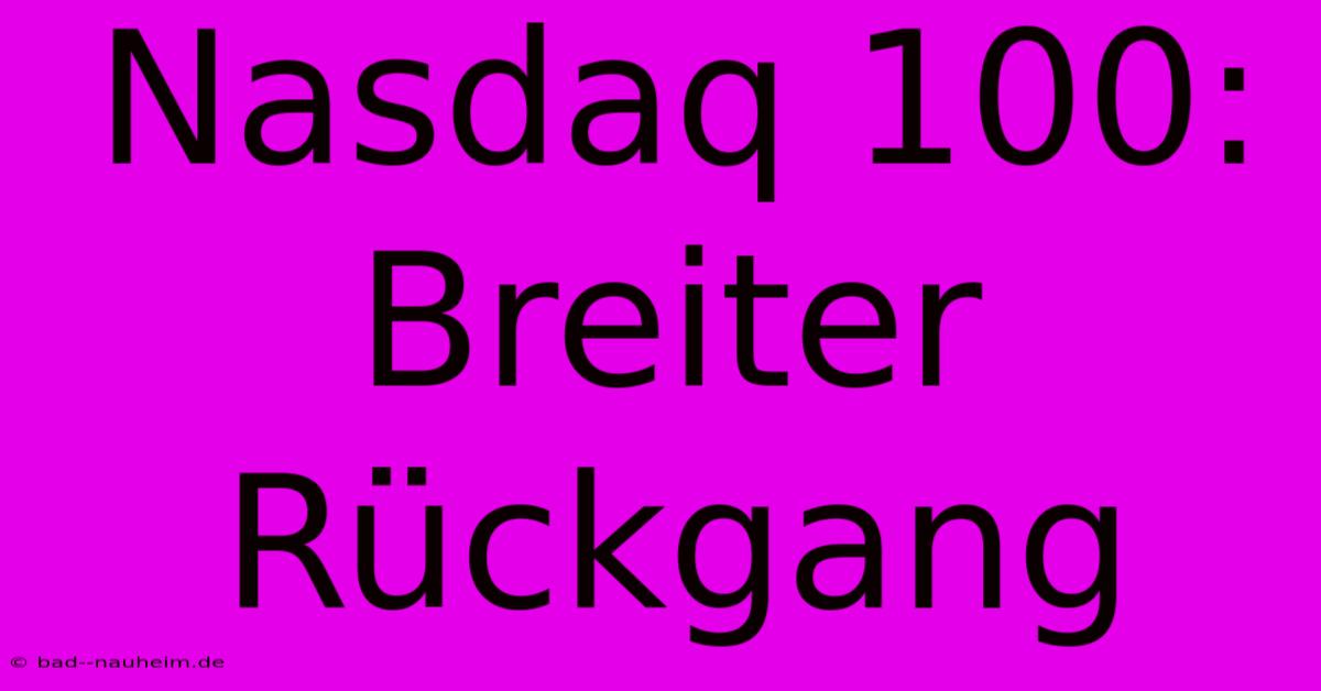 Nasdaq 100: Breiter Rückgang