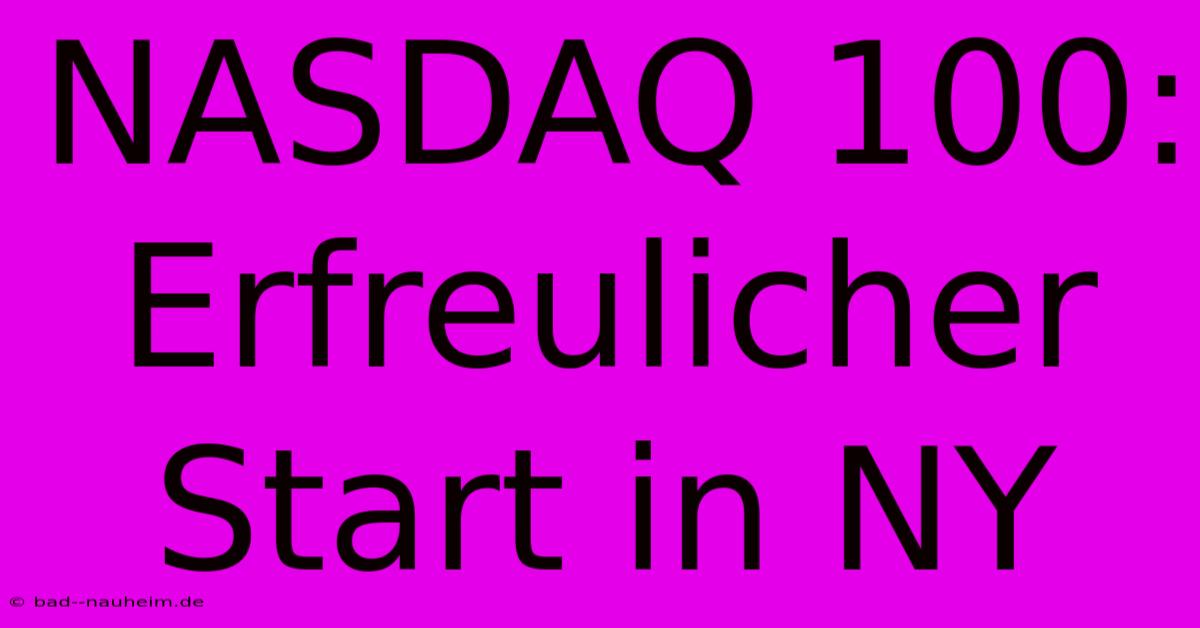 NASDAQ 100: Erfreulicher Start In NY