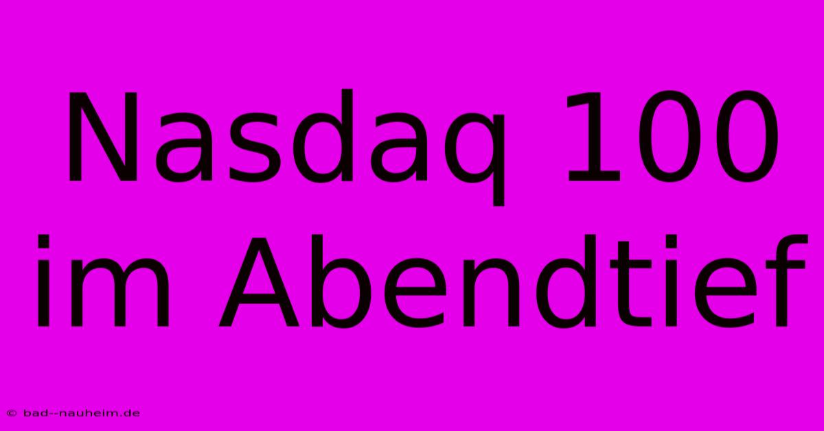 Nasdaq 100 Im Abendtief