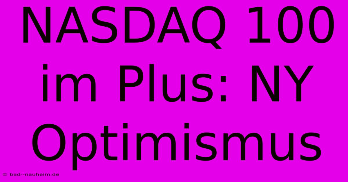 NASDAQ 100 Im Plus: NY Optimismus