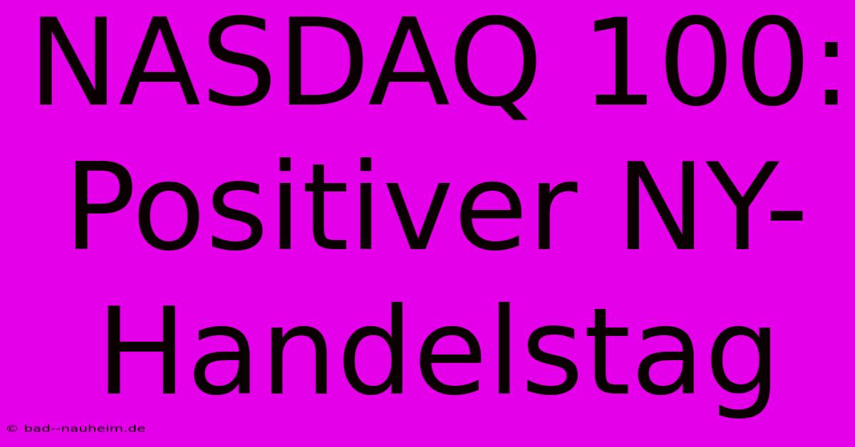 NASDAQ 100: Positiver NY-Handelstag