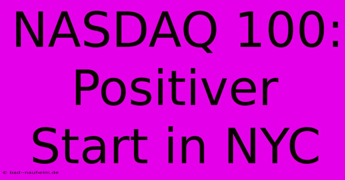 NASDAQ 100: Positiver Start In NYC