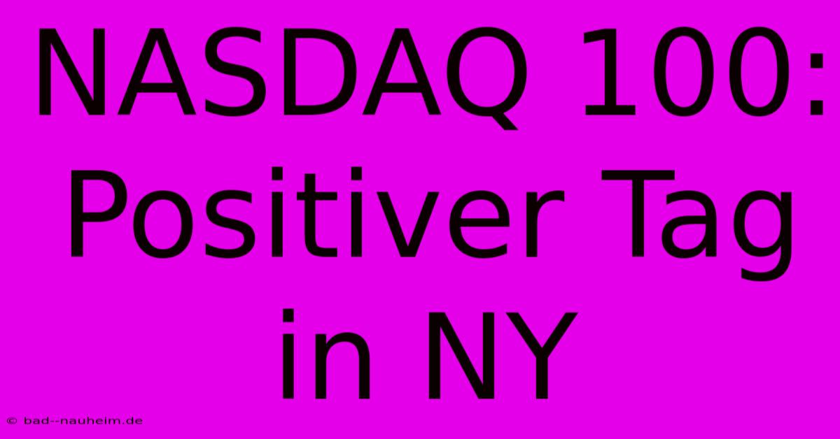 NASDAQ 100: Positiver Tag In NY