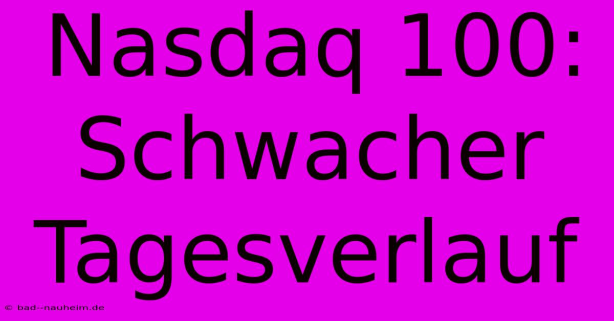 Nasdaq 100: Schwacher Tagesverlauf