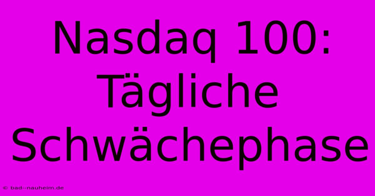 Nasdaq 100: Tägliche Schwächephase