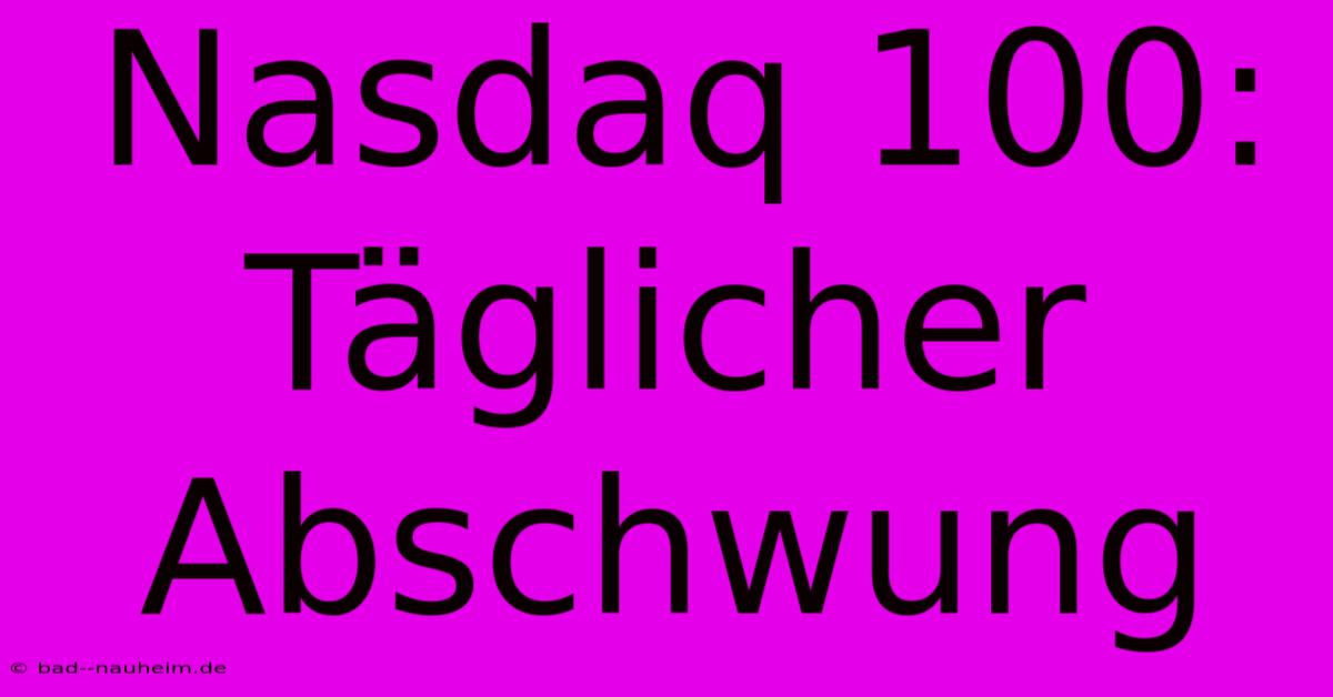 Nasdaq 100:  Täglicher Abschwung