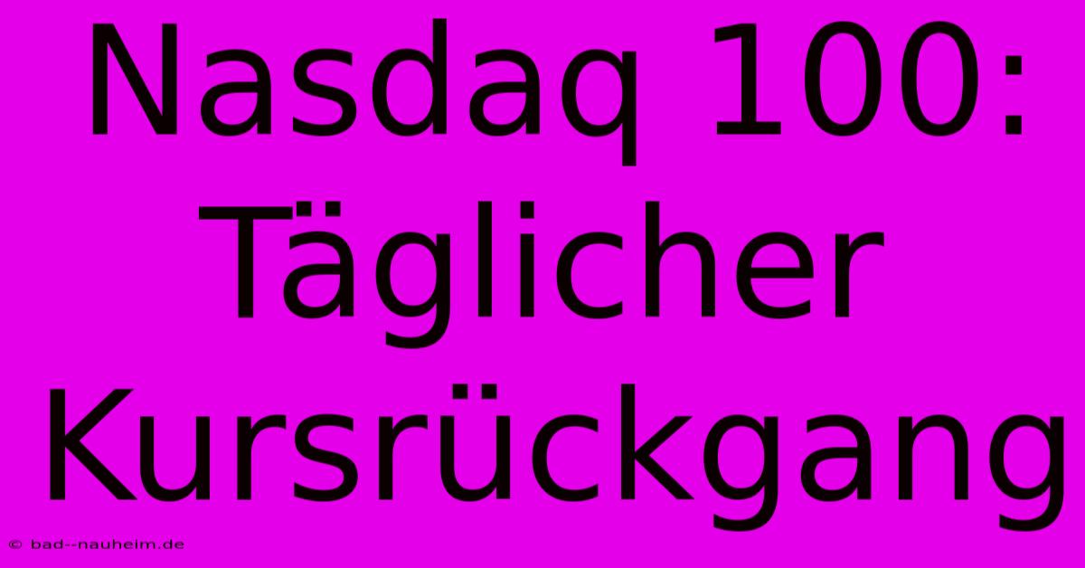 Nasdaq 100: Täglicher Kursrückgang