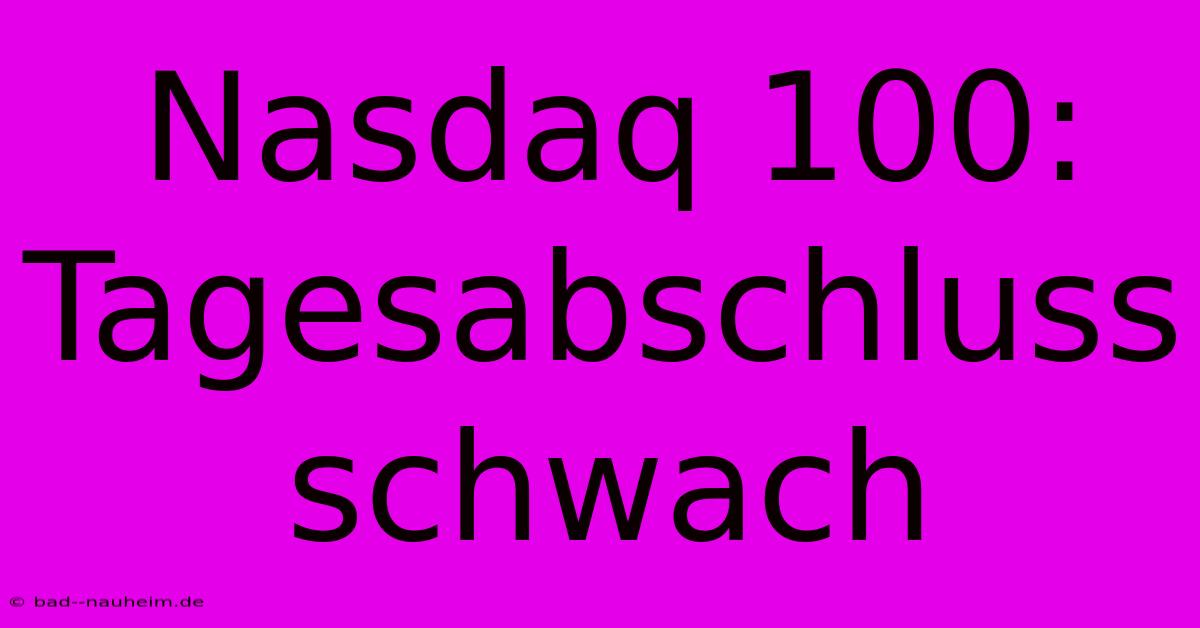 Nasdaq 100: Tagesabschluss Schwach