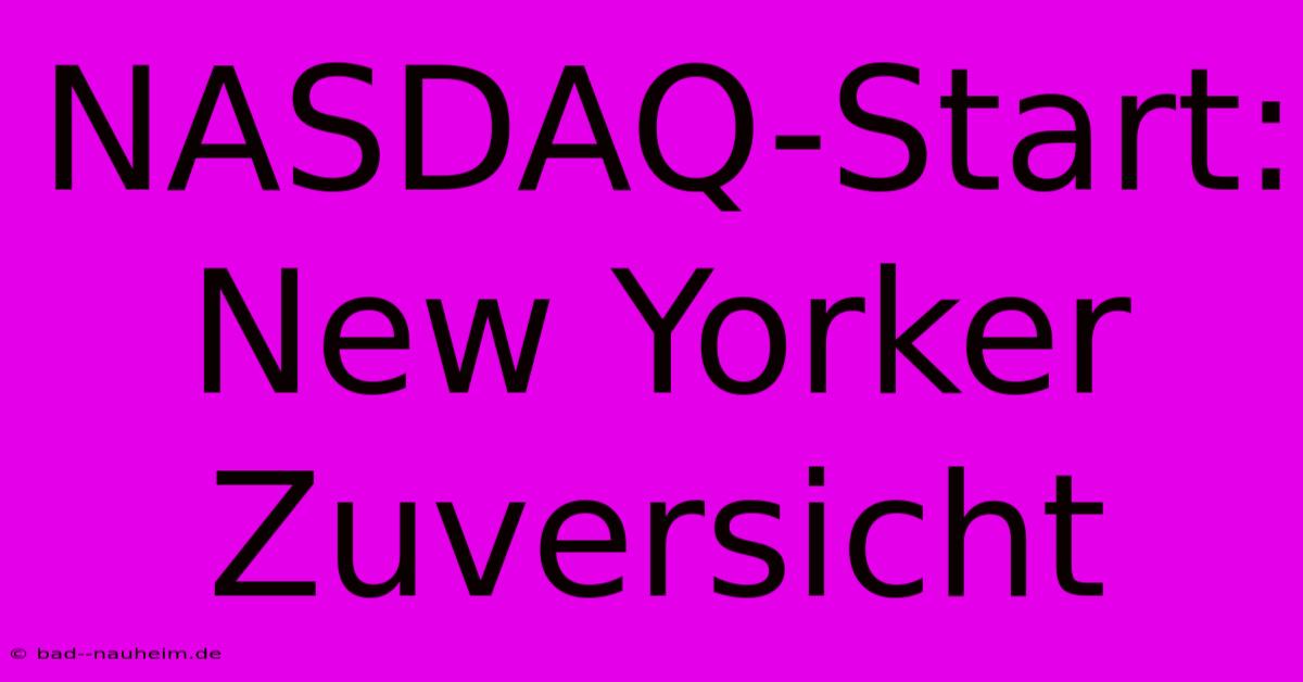 NASDAQ-Start: New Yorker Zuversicht