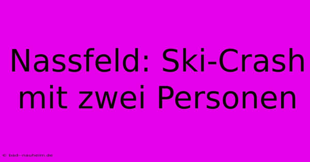 Nassfeld: Ski-Crash Mit Zwei Personen