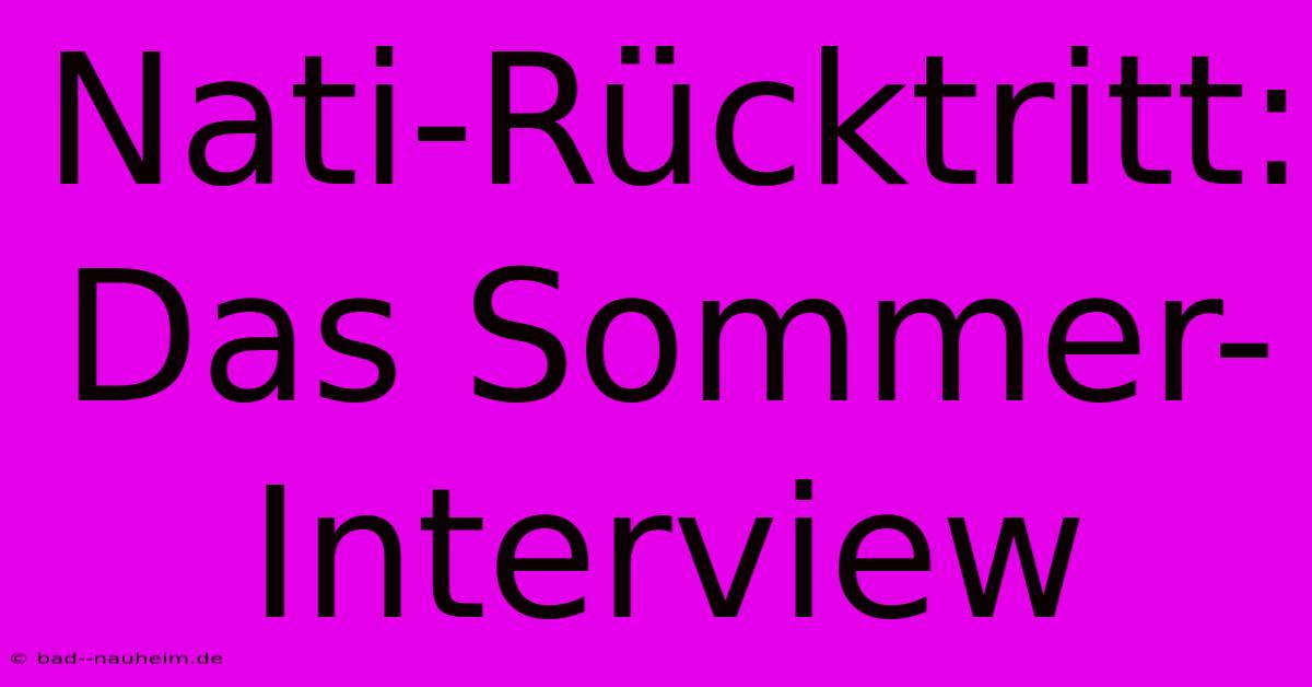 Nati-Rücktritt: Das Sommer-Interview