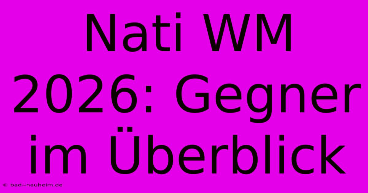 Nati WM 2026: Gegner Im Überblick