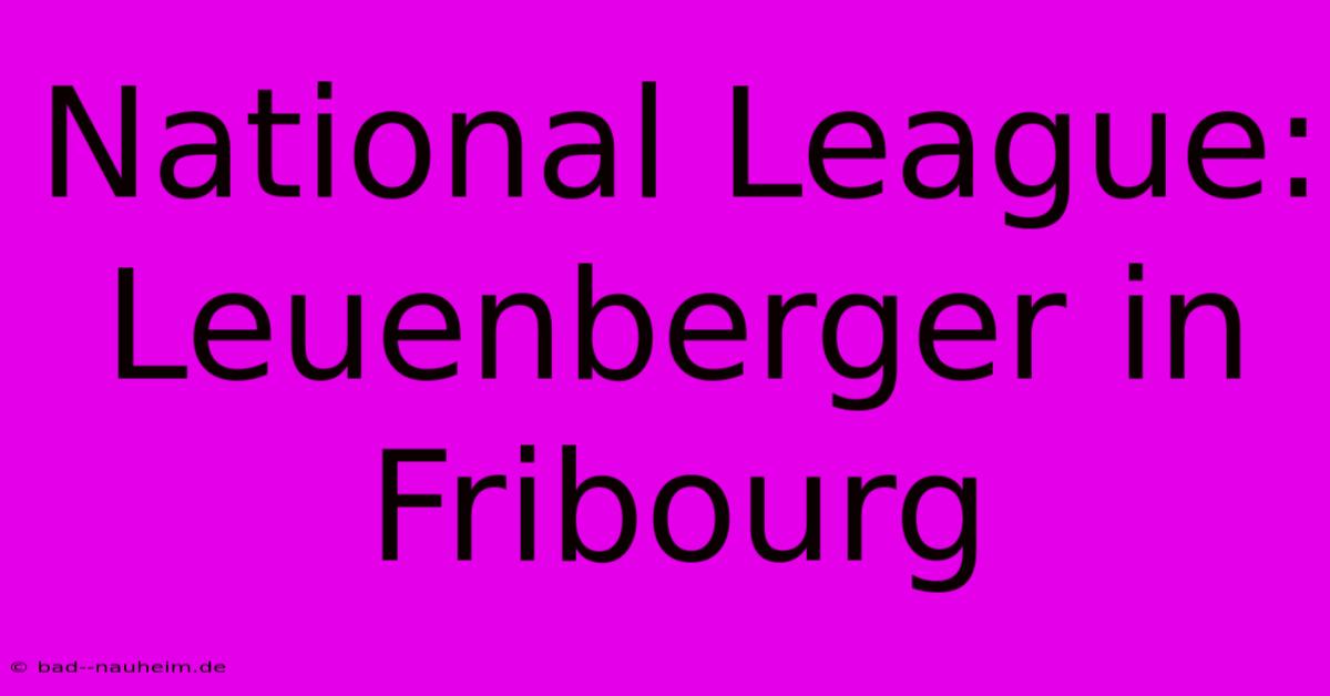 National League: Leuenberger In Fribourg