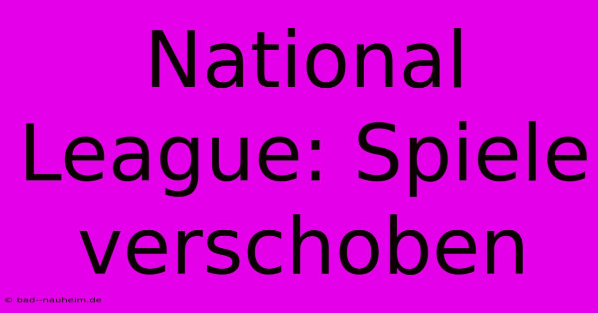 National League: Spiele Verschoben