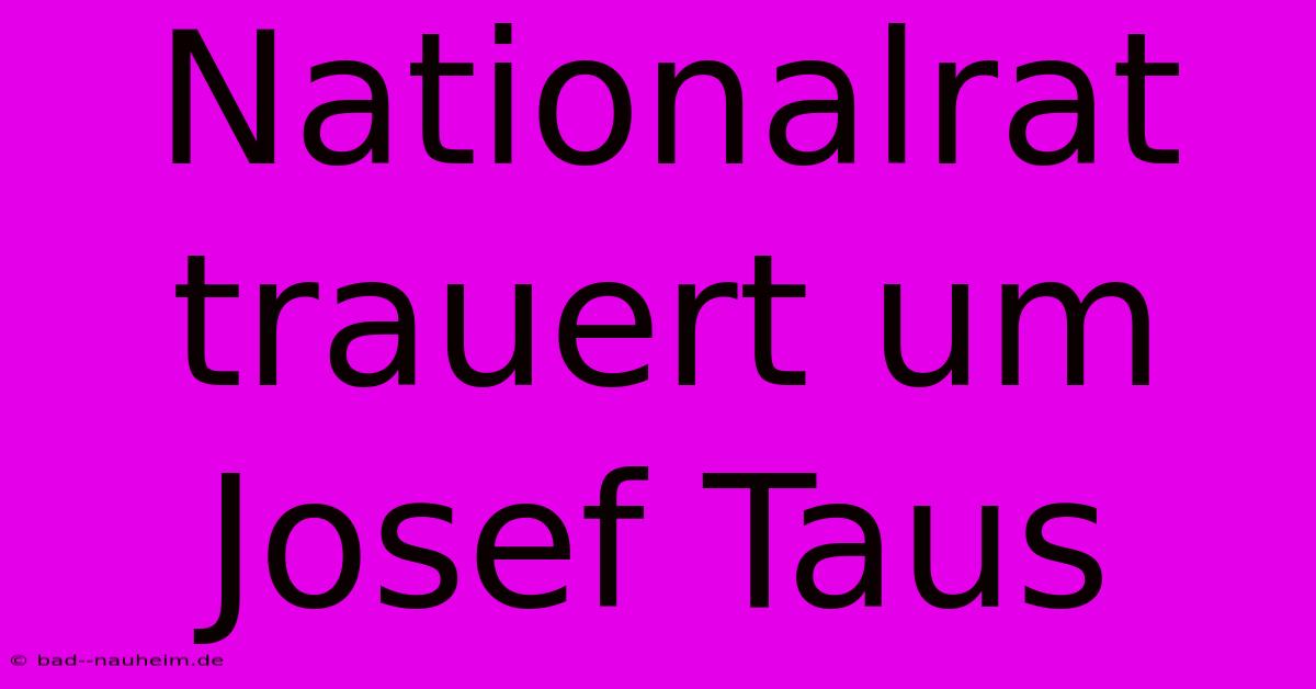 Nationalrat Trauert Um Josef Taus