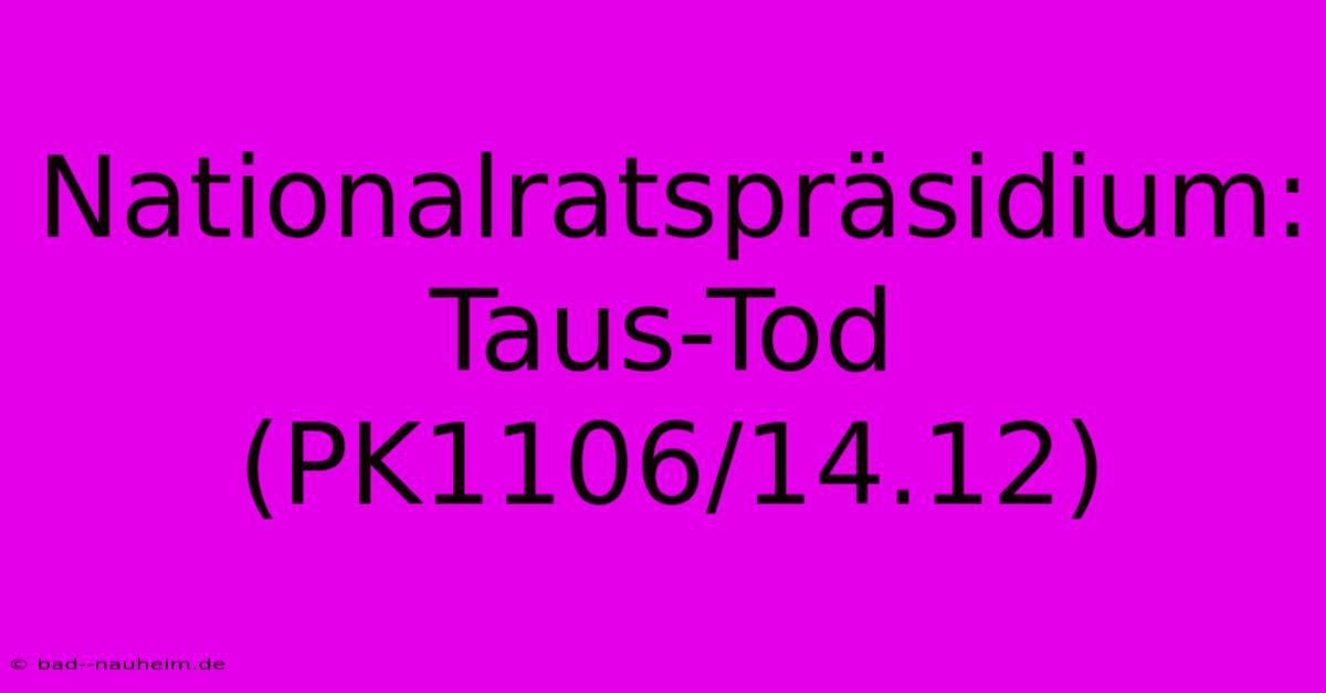 Nationalratspräsidium: Taus-Tod (PK1106/14.12)