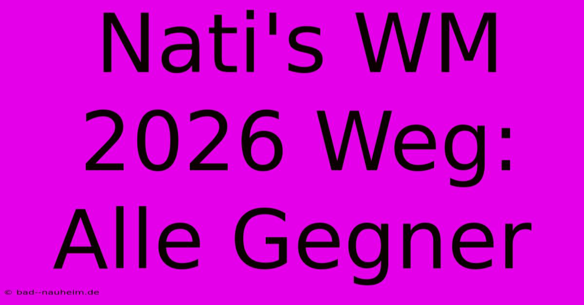 Nati's WM 2026 Weg: Alle Gegner