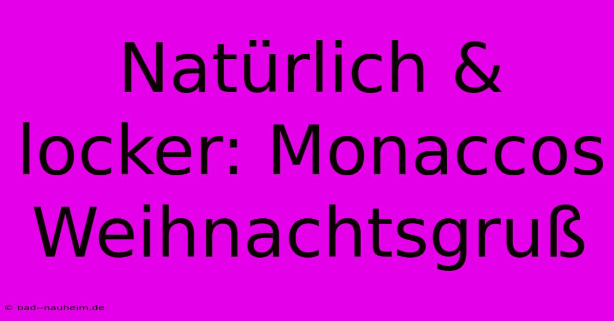 Natürlich & Locker: Monaccos Weihnachtsgruß