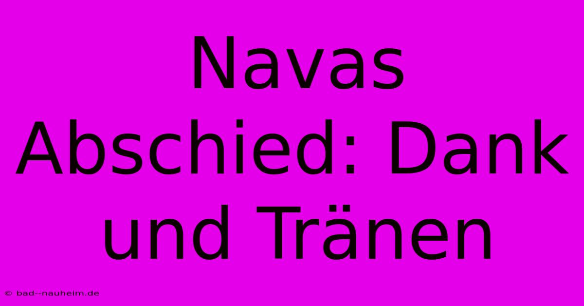 Navas Abschied: Dank Und Tränen