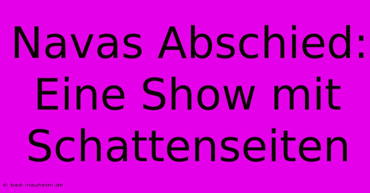 Navas Abschied: Eine Show Mit Schattenseiten