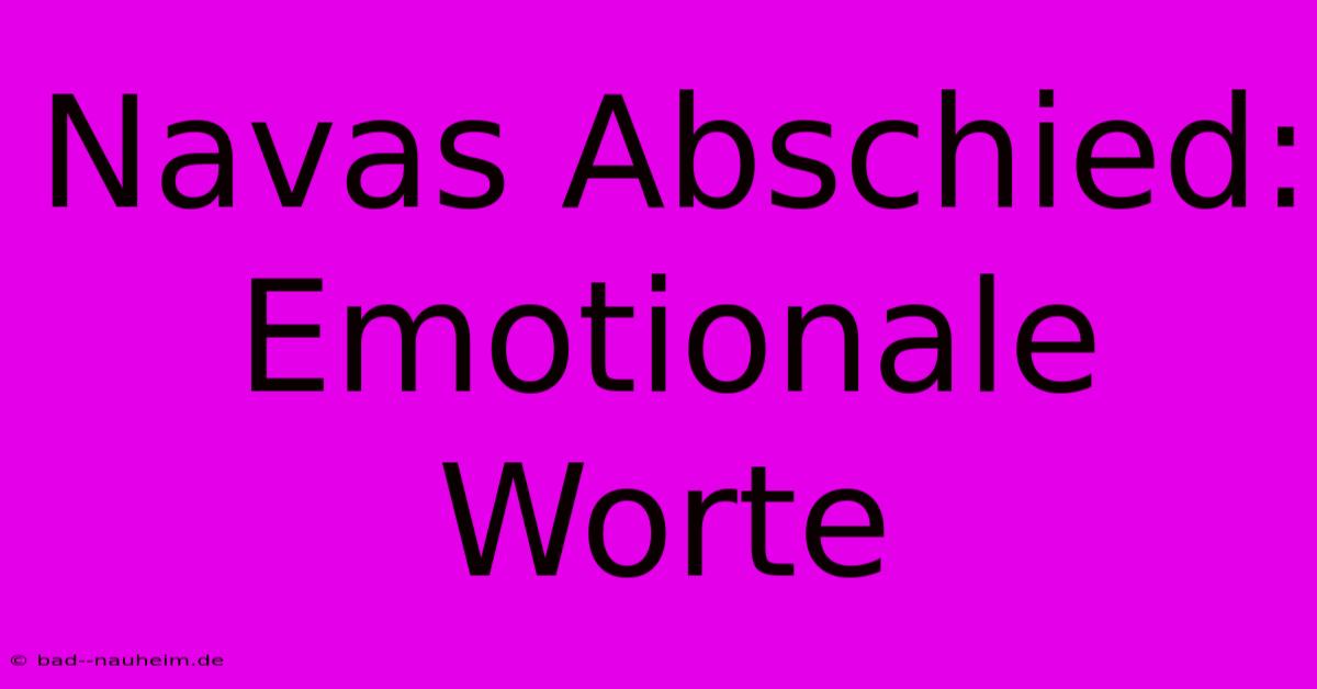 Navas Abschied: Emotionale Worte