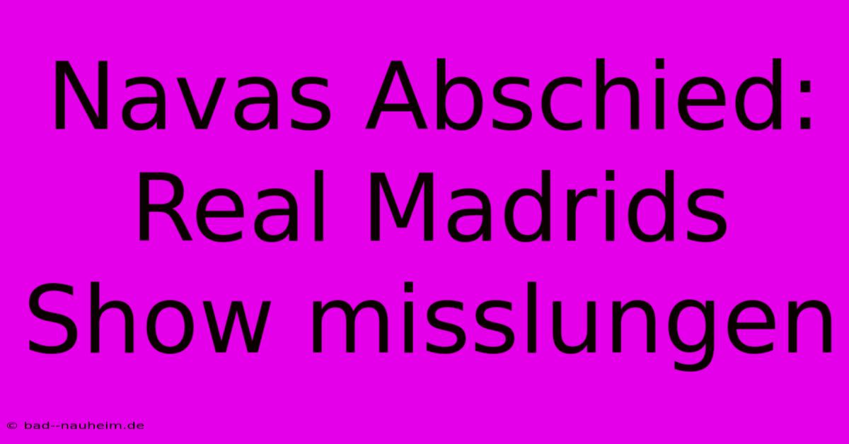 Navas Abschied: Real Madrids Show Misslungen