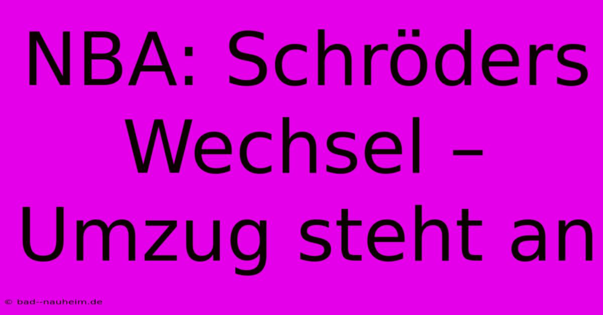 NBA: Schröders Wechsel – Umzug Steht An